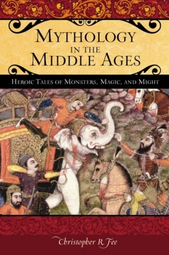 Mythology in the Middle Ages Heroic Tales of Monsters, Magic, and Might
