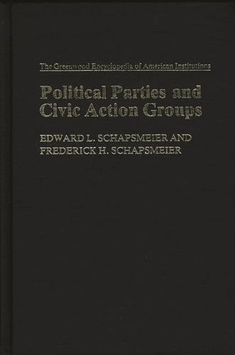 Political Parties and Civic Action Groups: (The Greenwood Encyclopedia of American Institutions)