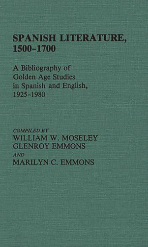 Spanish Literature, 1500-1700 A Bibliography of Golden Age Studies in Spanish and English, 1925-1980
