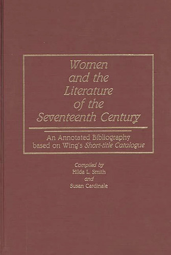 Women and the Literature of the Seventeenth Century: An Annotated Bibliography based on Wing's Short-title Catalogue (Bibliographies and Indexes in Women's Studies)