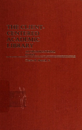The Client-Centered Academic Library: An Organizational Model (Contributions in Librarianship and Information Science)