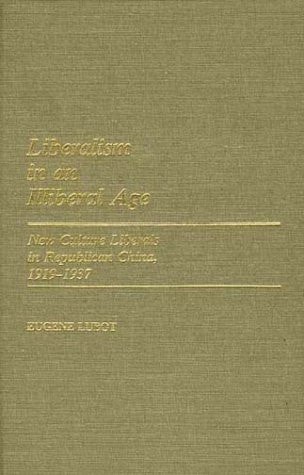 Liberalism in an Illiberal Age: New Culture Liberals in Republican China, 1919-1937 (Contributions in Intercultural and Comparative Studies)