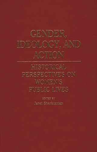 Gender, Ideology, and Action: Historical Perspectives on Women's Public Lives (Contributions in Women's Studies)