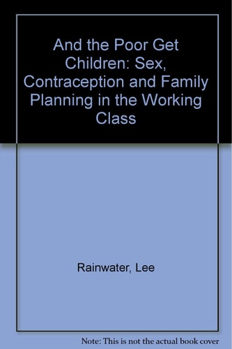 And the Poor Get Children: Sex, Contraception, and Family Planning in the Working Class