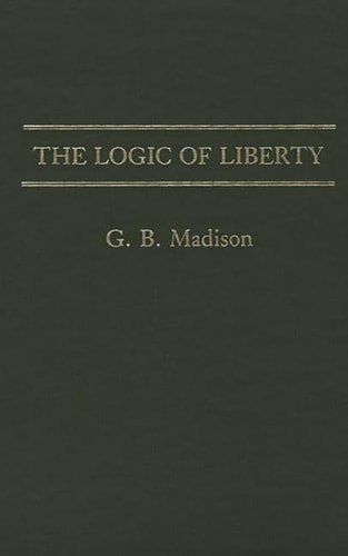 The Logic of Liberty (Contributions in Philosophy)