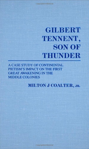 Gilbert Tennent, Son of Thunder A Case Study of Continental Pietism's Impact on the First Great Awakening in the Middle Colonies