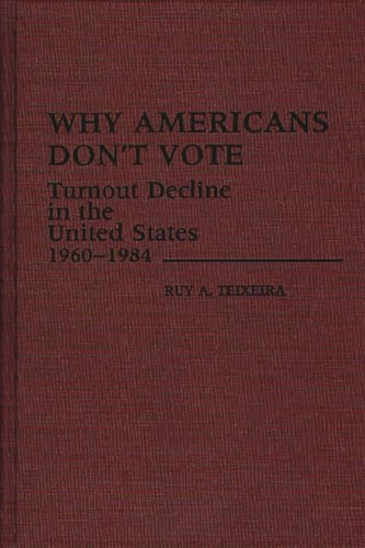 Why Americans Don't Vote Turnout Decline in the United States, 1960-1984