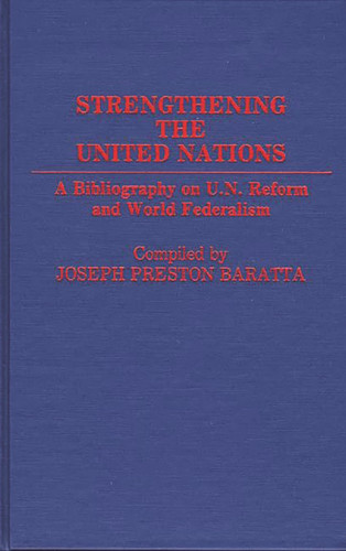 Strengthening the United Nations A Bibliography on U.N. Reform and World Federalism