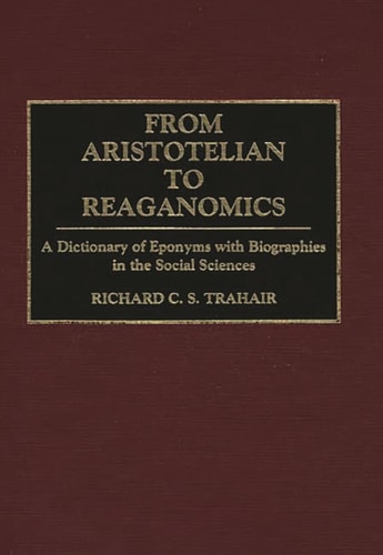 From Aristotelian to Reaganomics: A Dictionary of Eponyms with Biographies in the Social Sciences
