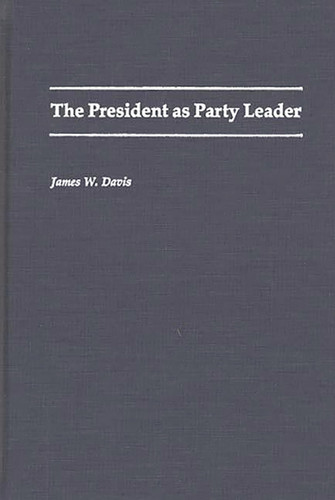 The President as Party Leader (Contributions in Political Science)