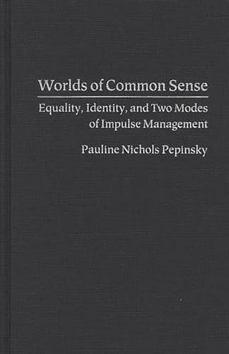 Worlds of Common Sense: Equality, Identity, and Two Modes of Impulse Management (Contributions in Psychology) (International Contributions in Psychology)