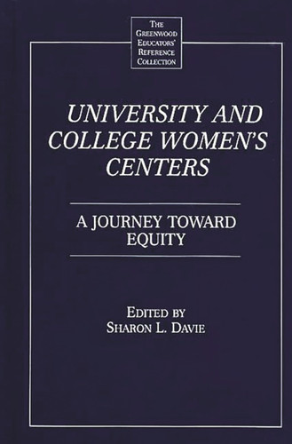 University and College Women's Centers: A Journey toward Equity (The Greenwood Educators' Reference Collection)