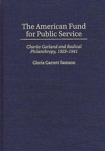 The American Fund for Public Service: Charles Garland and Radical Philanthropy, 1922-1941 (Contributions in Labor Studies)