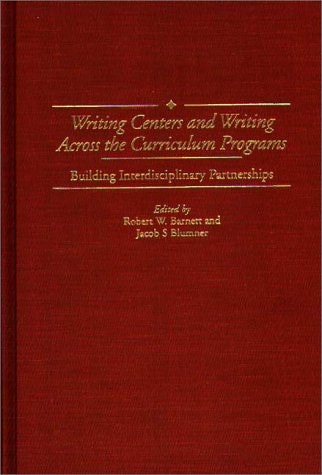 Writing Centers and Writing Across the Curriculum Programs: Building Interdisciplinary Partnerships (Contributions to the Study of Education)