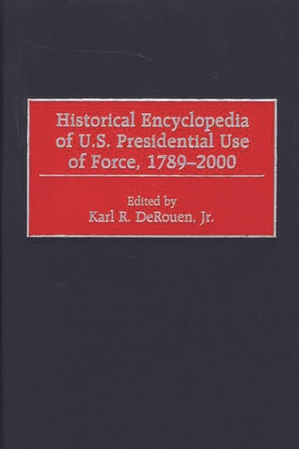 Historical Encyclopedia of U.S. Presidential Use of Force, 1789-2000
