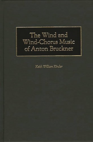 The Wind and Wind-Chorus Music of Anton Bruckner (Contributions to the Study of Music and Dance)
