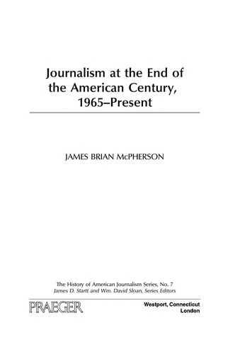 Journalism at the End of the American Century, 1965-Present (The History of American Journalism)