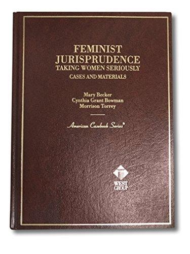 Cases and Materials on Feminist Jurisprudence: Taking Women Seriously (American Casebook Series)