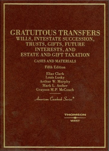 Cases and Materials on Gratuitous Transfers Wills, Intestate Succession, Trusts, Gifts, Future Interests, and Estate and Gift Taxation