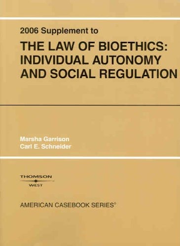 Garrison and Schneider's the Law of Bioethics Individual Autonomy and Social Regulation, 2006 Supplement