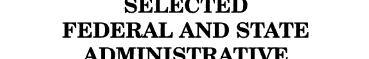Selected Federal and State Administrative and Regulatory Laws