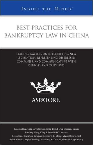 Best Practices for Bankruptcy Law in China Leading Lawyers on Interpreting New Legislation, Representing Distressed Companies, and Communicating with Debtors and Creditors