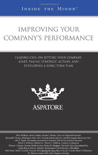Improving Your Company's Performance Leading CEOs on Setting Your Company Apart, Taking Strategic Action, and Developing a Long-term Plan