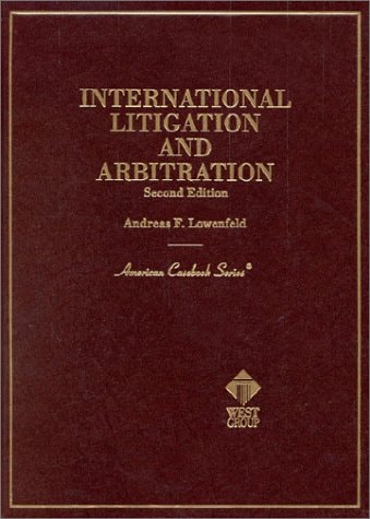 Lowenfeld's International Litigation and Arbitration, 2d (American Casebook Series®)