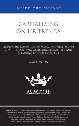 Capitalizing on HR Trends Leading HR Executives on Managing Health Care Changes, Building Workforce Flexibility, and Retaining Long-term Talent