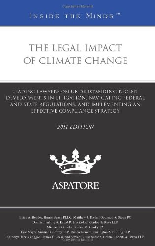 The Legal Impact of Climate Change Leading Lawyers on Understanding Recent Developments in Litigation, Navigating Federal and State Regulations, and Implementing an Effective Compliance Strategy