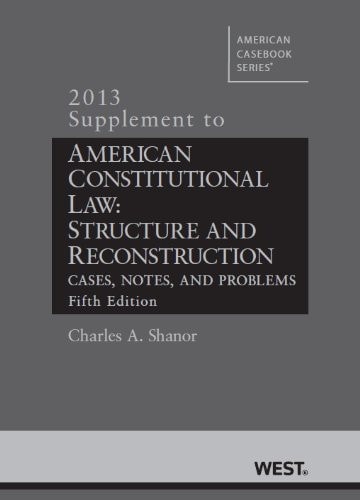 American Constitutional Law Structure and Reconstruction, Cases, Notes, and Problems, 5th, 2013 Supplement