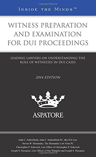 Witness Preparation and Examination for DUI Proceedings, 2014 Ed Leading Lawyers on Understanding the Role of Witnesses in DUI Cases (Inside the Minds)