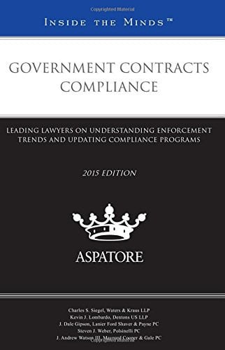 Government Contracts Compliance, 2015 Ed Leading Lawyers on Understanding Enforcement Trends and Updating Compliance Programs (Inside the Minds)