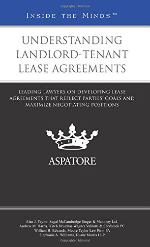 Understanding Landlord-Tenant Lease Agreements Leading Lawyers on Developing Lease Agreements That Reflect Parties' Goals and Maximize Negotiating Positions