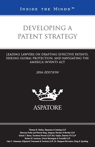 Developing a Patent Strategy Leading Lawyers on Drafting Effective Patents, Seeking Global Protection, and Navigating the America Invents Act