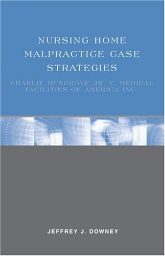 Nursing Home Malpractice Case Strategies Charlie Musgrove Jr. V. Medical Facilities of America Inc