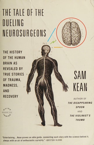 The Tale of the Dueling Neurosurgeons: The History of the Human Brain as Revealed by True Stories of Trauma, Madness, and Recovery