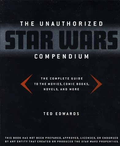The Unauthorized Star Wars Compendium The Complete Guide to the Movies, Comic Books, Novels, and More