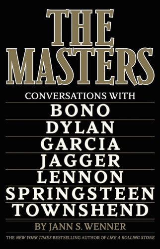 The Masters Conversations with Dylan, Lennon, Jagger, Townshend, Garcia, Bono, and Springsteen
