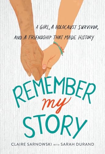 Remember My Story A Girl, a Holocaust Survivor, and a Friendship that Made History