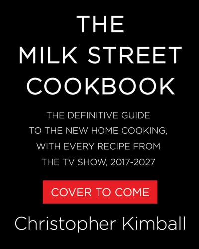 The Milk Street Cookbook: The Definitive Guide to the New Home Cooking, with Every Recipe from the TV Show, 2017-2027