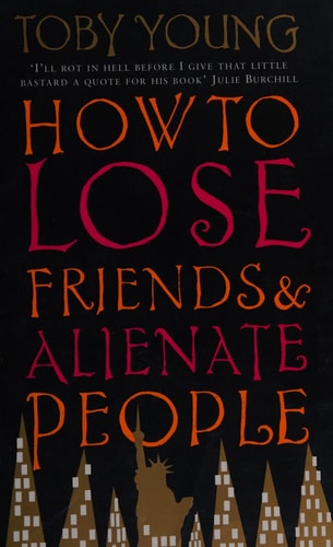 How to Lose Friends and Alienate People