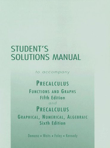 Precalculus: Functions and Graphs/Precalculus: Graphical, Numerical, Algebraic Student's Solution Manual