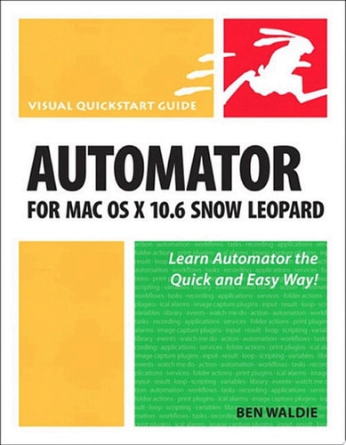 Automator for Mac OS X 10.6 Snow Leopard Visual QuickStart Guide