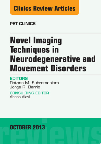 Novel Imaging Techniques in Neurodegenerative and Movement Disorders, An Issue of PET Clinics
