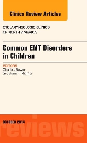 Common ENT Disorders in Children, an Issue of Otolaryngologic Clinics of North America