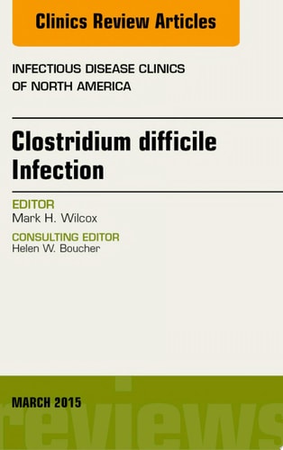 Clostridium difficile Infection, An Issue of Infectious Disease Clinics of North America