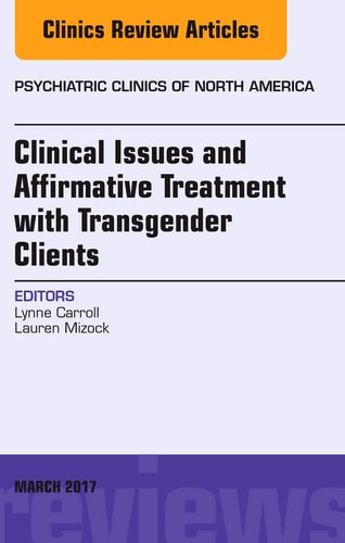 Clinical Issues and Affirmative Treatment with Transgender Clients, an Issue of Psychiatric Clinics of North America