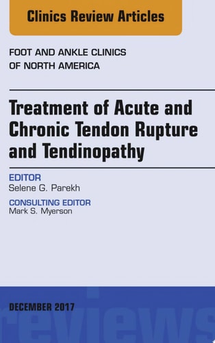 Treatment of Acute and Chronic Tendon Rupture and Tendinopathy, An Issue of Foot and Ankle Clinics of North America
