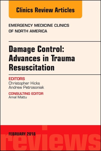 Damage Control: Advances in Trauma Resuscitation, an Issue of Emergency Medicine Clinics of North America Volume 36-1